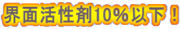 界面活性剤10％以下！